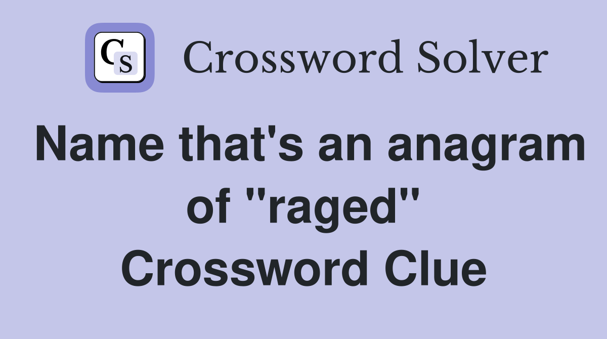 Name that's an anagram of "raged" Crossword Clue Answers Crossword